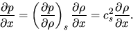 \begin{displaymath}
{{\partial p} \over {\partial x}} = \left( {{{\partial p} \o...
...r {\partial x}} = c_s^2 {{\partial \rho } \over {\partial x}}.
\end{displaymath}