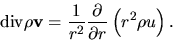 \begin{displaymath}
{\rm div}\rho {\bf v}=\frac{1}{r^2}\frac{\partial }{\partial r}\left(r^2 \rho u \right).
\end{displaymath}