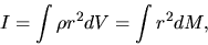 \begin{displaymath}
I=\int \rho r^2 dV=\int r^2 dM,
\end{displaymath}