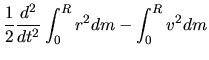 $\displaystyle \frac{1}{2}\frac{d^2}{dt^2}\int_0^R r^2 dm - \int_0^R v^2 dm$