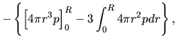 $\displaystyle -\left\{\left[4\pi r^3 p\right]_0^R -3\int_0^R 4\pi r^2 p dr \right\},$