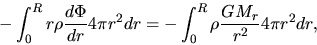 \begin{displaymath}
-\int_0^R r\rho \frac{d \Phi}{d r}4\pi r^2 dr
= -\int_0^R \rho \frac{GM_r}{r^2} 4\pi r^2 dr,
\end{displaymath}