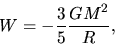 \begin{displaymath}
W=-\frac{3}{5}\frac{GM^2}{R},
\end{displaymath}