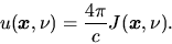 \begin{displaymath}
u(\mbox{\boldmath${x}$},\nu)=\frac{4\pi}{c}J(\mbox{\boldmath${x}$},\nu).
\end{displaymath}