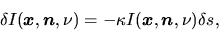 \begin{displaymath}
\delta I(\mbox{\boldmath${x}$},\mbox{\boldmath${n}$},\nu) = ...
...a I(\mbox{\boldmath${x}$},\mbox{\boldmath${n}$},\nu) \delta s,
\end{displaymath}