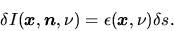 \begin{displaymath}
\delta I(\mbox{\boldmath${x}$},\mbox{\boldmath${n}$},\nu)= \epsilon(\mbox{\boldmath${x}$},\nu)\delta s.
\end{displaymath}