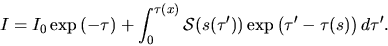 \begin{displaymath}
I=I_0\exp\left(-\tau\right)
+\int_0^{\tau(x)} {\cal S}(s(\tau'))\exp\left(\tau'-\tau(s)\right)d\tau'.
\end{displaymath}