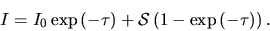 \begin{displaymath}
I=I_0\exp\left(-\tau\right)+{\cal S}\left(1-\exp\left(-\tau\right)\right).
\end{displaymath}