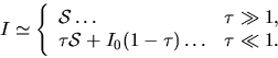 \begin{displaymath}
I\simeq\left\{
\begin{array}{lc}
{\cal S} \ldots& \tau \gg...
...u {\cal S}+I_0(1-\tau) \ldots& \tau \ll 1.
\end{array}\right.
\end{displaymath}