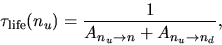 \begin{displaymath}
\tau_{\rm life}(n_u)=\frac{1}{A_{n_u\rightarrow n}+A_{n_u\rightarrow n_d}},
\end{displaymath}