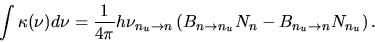 \begin{displaymath}
\int \kappa(\nu)d\nu = \frac{1}{4\pi}h\nu_{n_u\rightarrow n}...
...ft(B_{n\rightarrow n_u}N_n-B_{n_u\rightarrow n}N_{n_u}\right).
\end{displaymath}