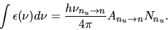 \begin{displaymath}
\int\epsilon(\nu)d\nu=\frac{h\nu_{n_u\rightarrow n}}{4\pi}
A_{n_u\rightarrow n}N_{n_u}.
\end{displaymath}