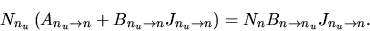 \begin{displaymath}
N_{n_u}\left(A_{n_u\rightarrow n}+B_{n_u\rightarrow n}J_{n_...
...arrow n}\right)=N_{n}B_{n\rightarrow n_u}J_{n_u\rightarrow n}.
\end{displaymath}