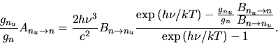 \begin{displaymath}
\frac{g_{n_u}}{g_n}A_{n_u\rightarrow n}=
\frac{2 h \nu^3}{c...
...laystyle B_{n\rightarrow n_u}}}
{\exp\left(h\nu/kT\right)-1}.
\end{displaymath}