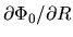 $\partial \Phi _0/\partial R$