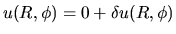 $u(R,\phi)=0 + \delta u(R,\phi)$