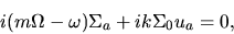 \begin{displaymath}
i(m\Omega - \omega) \Sigma_a + i k \Sigma_0 u_a = 0,
\end{displaymath}