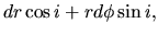 $\displaystyle dr \cos i +r d\phi \sin i,$