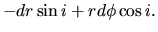 $\displaystyle -dr \sin i + r d\phi \cos i.$