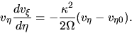 \begin{displaymath}
v_\eta\frac{d v_\xi}{d \eta}=-\frac{\kappa^2}{2\Omega}(v_\eta-v_{\eta 0}).
\end{displaymath}