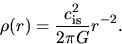 \begin{displaymath}
\rho(r)=\frac{c_{\rm is}^2}{2\pi G}r^{-2}.
\end{displaymath}