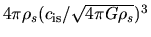 $4\pi \rho_s (c_{\rm is}/\sqrt{4\pi G \rho_s})^3$