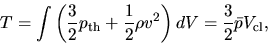 \begin{displaymath}
T=\int\left(\frac{3}{2}p_{\rm th}+\frac{1}{2}\rho v^2\right)dV=\frac{3}{2}\bar{p}{V_{\rm cl}},
\end{displaymath}