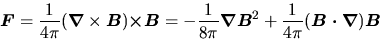 \begin{displaymath}
\mbox{\boldmath${F}$}=\frac{1}{4\pi}(\mbox{\boldmath${\nabl...
...}{4\pi}(\mbox{\boldmath${B\cdot\nabla}$})\mbox{\boldmath${B}$}
\end{displaymath}