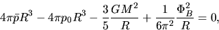 \begin{displaymath}
4\pi \bar{p}R^3 - 4\pi p_0 R^3 -\frac{3}{5}\frac{GM^2}{R}+\frac{1}{6\pi^2}\frac{\Phi_B^2}{R}=0,
\end{displaymath}