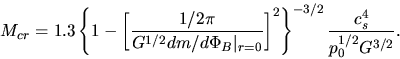 \begin{displaymath}
M_{cr}=1.3\left\{ 1-\left[\frac{1/2\pi}{G^{1/2}d m/d \Phi_B ...
..._{r=0}}\right]^2\right\}^{-3/2}\frac{c_s^4}{p_0^{1/2}G^{3/2}}.
\end{displaymath}