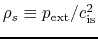 $\rho_s\equiv p_{\rm ext}/c_{\rm is}^2$