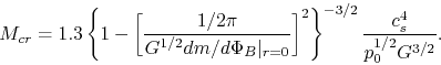 \begin{displaymath}
M_{cr}=1.3\left\{ 1-\left[\frac{1/2\pi}{G^{1/2}d m/d \Phi_B ...
..._{r=0}}\right]^2\right\}^{-3/2}\frac{c_s^4}{p_0^{1/2}G^{3/2}}.
\end{displaymath}