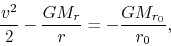 \begin{displaymath}
\frac{v^2}{2}-\frac{GM_{r}}{r}=-\frac{GM_{r_0}}{r_0},
\end{displaymath}