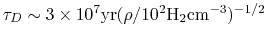 $\tau_D\sim 3\times 10^7{\rm yr}(\rho/10^{2}{\rm H_2 cm^{-3}})^{-1/2}$