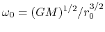 $\omega_0=(GM)^{1/2}/r_0^{3/2}$