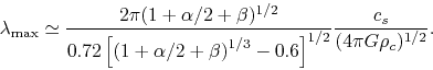 \begin{displaymath}
\lambda_{\rm max} \simeq \frac{2\pi (1+\alpha/2+\beta)^{1/2}...
...ht)^{1/3}-0.6\right]^{1/2}}\frac{c_s}{(4 \pi G \rho_c)^{1/2}}.
\end{displaymath}