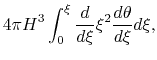 $\displaystyle 4 \pi H^3 \int_0^\xi \frac{d }{d \xi} \xi^2 \frac{d \theta}{d \xi} d\xi,$