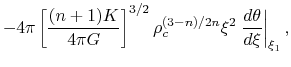 $\displaystyle -4 \pi \left[\frac{(n+1)K}{4\pi G}\right]^{3/2}
\rho_c^{(3-n)/2n} \xi^2 \left.\frac{d \theta}{d \xi}\right\vert _{\xi_1},$