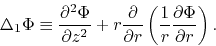\begin{displaymath}
\Delta_1\Phi\equiv
\frac{\partial^2 \Phi}{\partial z^2}+r\f...
...al r}\left(\frac{1}{r}\frac{\partial \Phi}{\partial r}\right).
\end{displaymath}