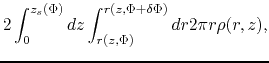 $\displaystyle 2 \int_0^{z_s(\Phi)} dz \int_{r(z,\Phi)}^{r(z,\Phi+\delta\Phi)}dr 2\pi r \rho(r,z),$