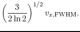 $\displaystyle \left(\frac{3}{2\ln 2}\right)^{1/2}v_{x,\rm FWHM}.$