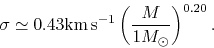 \begin{displaymath}
\sigma \simeq 0.43 {\rm km s^{-1}}\left(\frac{M}{1 M_\odot}\right)^{0.20}.
\end{displaymath}