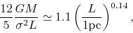 \begin{displaymath}
\frac{12}{5}\frac{GM}{\sigma^2L}
\simeq 1.1 \left(\frac{L}{1\rm pc}\right)^{0.14},
\end{displaymath}