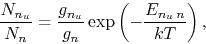 \begin{displaymath}
\frac{N_{n_u}}{N_n}=\frac{g_{n_u}}{g_n}\exp\left(-\frac{E_{n_u n}}{kT}\right),
\end{displaymath}