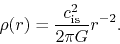 \begin{displaymath}
\rho(r)=\frac{c_{\rm is}^2}{2\pi G}r^{-2}.
\end{displaymath}