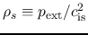 $\rho_s\equiv p_{\rm ext}/c_{\rm is}^2$
