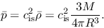 \begin{displaymath}
\bar{p}=c_{\rm is}^2 \bar{\rho}=c_{\rm is}^2\frac{3M}{4\pi R^3}.
\end{displaymath}