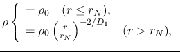 $\displaystyle \rho\left\{\begin{array}{l}= \rho_0    (r \le r_N),\\
=\rho_0\left(\frac{r}{r_N}\right)^{-2/D_1}    (r > r_N),
\end{array}\right.$