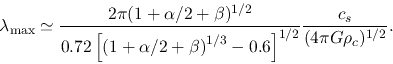 \begin{displaymath}
\lambda_{\rm max} \simeq \frac{2\pi (1+\alpha/2+\beta)^{1/2}...
...ht)^{1/3}-0.6\right]^{1/2}}\frac{c_s}{(4 \pi G \rho_c)^{1/2}}.
\end{displaymath}