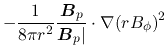 $\displaystyle -\frac{1}{8\pi r^2}\frac{\mbox{\boldmath${B}$}_p}{\mbox{\boldmath${B}$}_p\vert}\cdot \nabla(rB_\phi)^2$